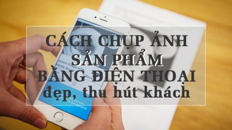 cach-chup-anh-san-pham-dep-bang-dien-thoai